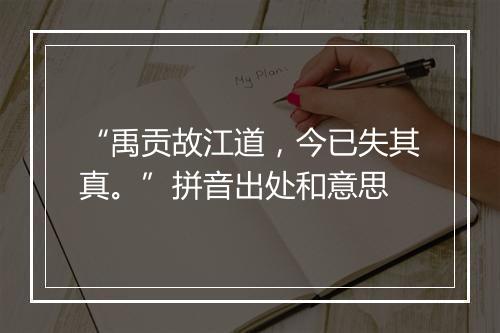 “禹贡故江道，今已失其真。”拼音出处和意思