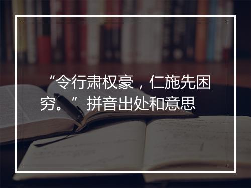 “令行肃权豪，仁施先困穷。”拼音出处和意思