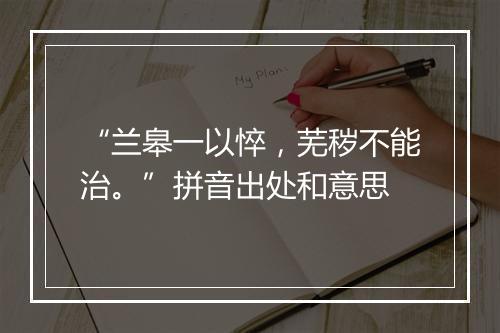 “兰皋一以悴，芜秽不能治。”拼音出处和意思