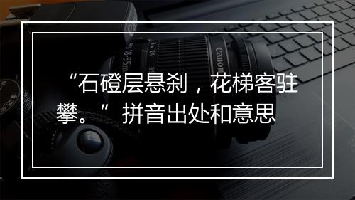 “石磴层悬刹，花梯客驻攀。”拼音出处和意思