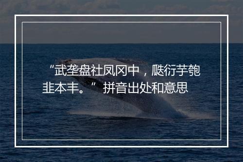 “武垄盘社凤冈中，瓞衍芋匏韭本丰。”拼音出处和意思