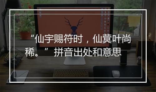 “仙宇赐符时，仙蓂叶尚稀。”拼音出处和意思