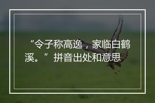 “令子称高逸，家临白鹤溪。”拼音出处和意思