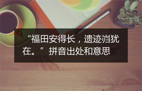 “福田安得长，遗迹岿犹在。”拼音出处和意思