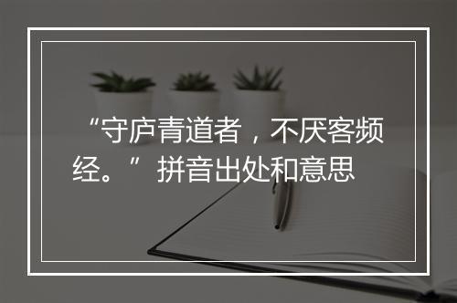 “守庐青道者，不厌客频经。”拼音出处和意思