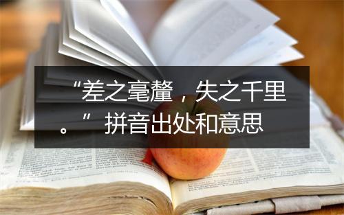 “差之毫釐，失之千里。”拼音出处和意思