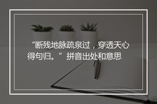 “断残地脉疏泉过，穿透天心得句归。”拼音出处和意思