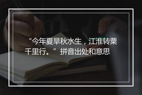 “今年夏旱秋水生，江淮转粟千里行。”拼音出处和意思