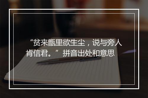 “贫来甑里欲生尘，说与旁人肯信君。”拼音出处和意思