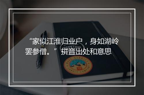 “家似江淮归业户，身如湖岭罢参僧。”拼音出处和意思