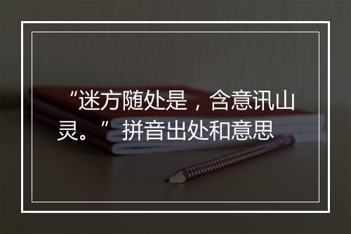 “迷方随处是，含意讯山灵。”拼音出处和意思