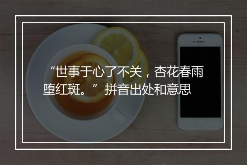 “世事于心了不关，杏花春雨堕红斑。”拼音出处和意思