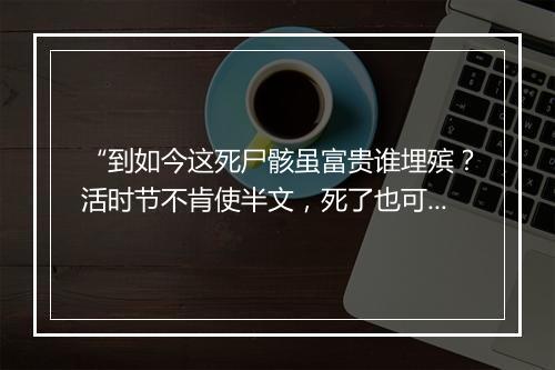 “到如今这死尸骸虽富贵谁埋殡？活时节不肯使半文，死了也可有你那一些儿分。”拼音出处和意思