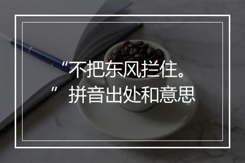 “不把东风拦住。”拼音出处和意思