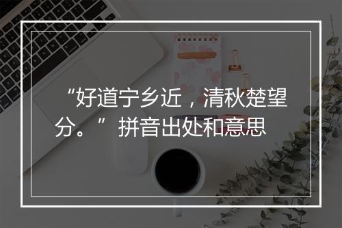 “好道宁乡近，清秋楚望分。”拼音出处和意思