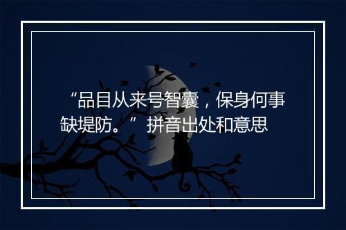 “品目从来号智囊，保身何事缺堤防。”拼音出处和意思