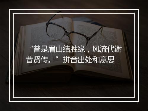 “曾是眉山结胜缘，风流代谢昔贤传。”拼音出处和意思