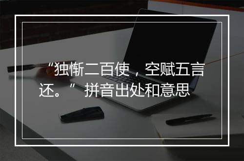 “独惭二百使，空赋五言还。”拼音出处和意思