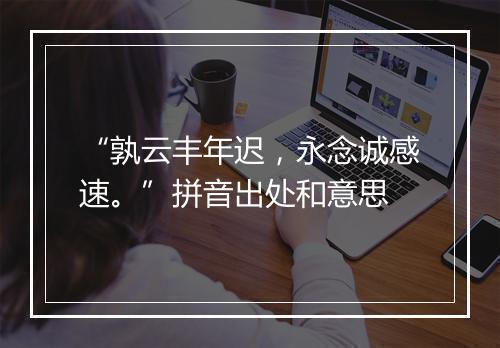 “孰云丰年迟，永念诚感速。”拼音出处和意思