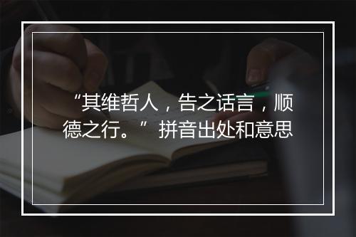 “其维哲人，告之话言，顺德之行。”拼音出处和意思