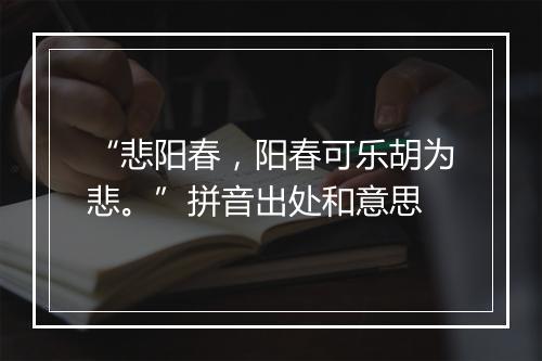 “悲阳春，阳春可乐胡为悲。”拼音出处和意思