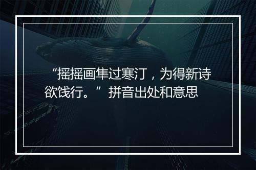 “摇摇画隼过寒汀，为得新诗欲饯行。”拼音出处和意思