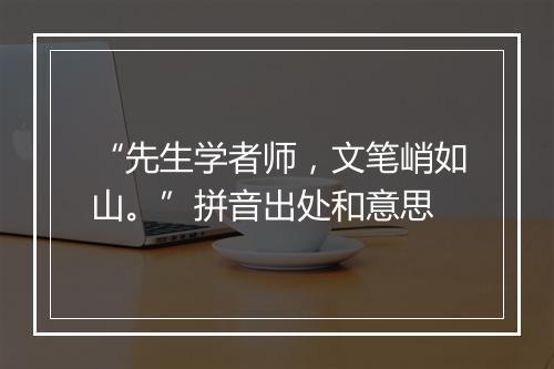 “先生学者师，文笔峭如山。”拼音出处和意思