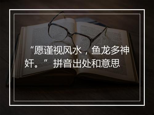 “愿谨视风水，鱼龙多神奸。”拼音出处和意思