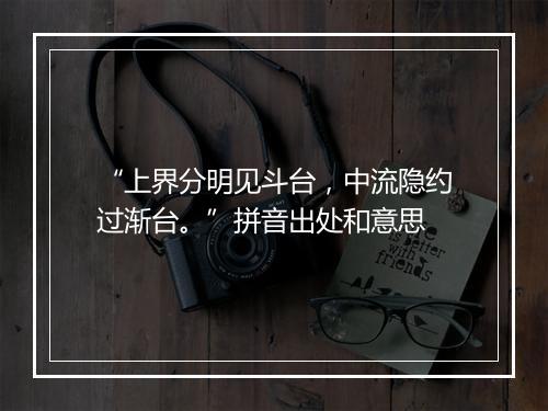 “上界分明见斗台，中流隐约过渐台。”拼音出处和意思