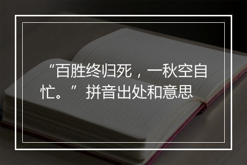 “百胜终归死，一秋空自忙。”拼音出处和意思