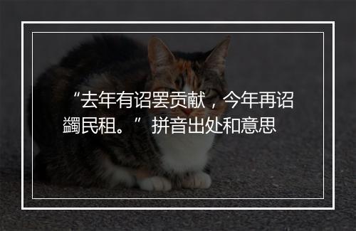 “去年有诏罢贡献，今年再诏蠲民租。”拼音出处和意思