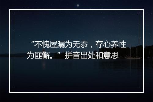 “不愧屋漏为无忝，存心养性为匪懈。”拼音出处和意思