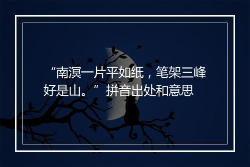 “南溟一片平如纸，笔架三峰好是山。”拼音出处和意思