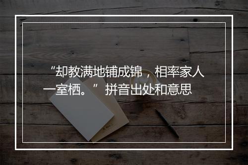 “却教满地铺成锦，相率家人一室栖。”拼音出处和意思