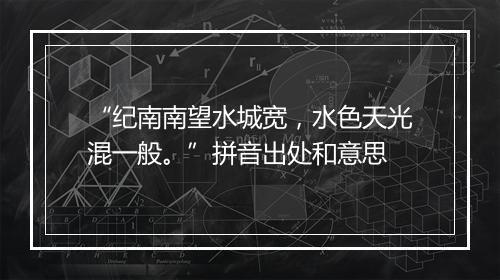 “纪南南望水城宽，水色天光混一般。”拼音出处和意思