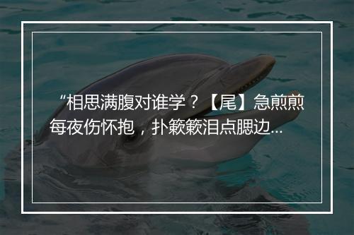 “相思满腹对谁学？【尾】急煎煎每夜伤怀抱，扑簌簌泪点腮边落。”拼音出处和意思