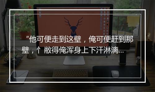 “他可便走到这壁，俺可便赶到那壁，忄敝得俺浑身上下汗淋漓。”拼音出处和意思