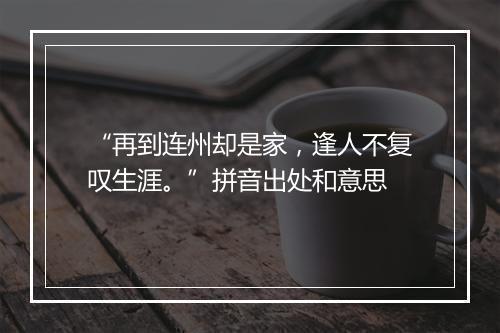 “再到连州却是家，逢人不复叹生涯。”拼音出处和意思