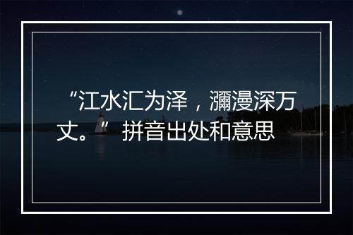 “江水汇为泽，瀰漫深万丈。”拼音出处和意思