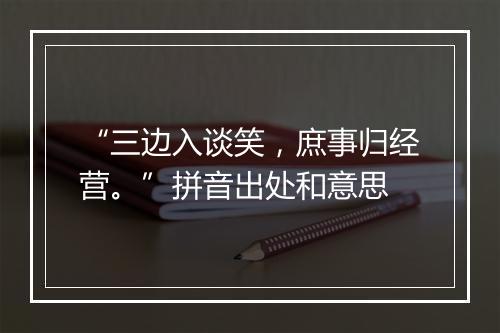 “三边入谈笑，庶事归经营。”拼音出处和意思