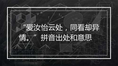 “爱汝怡云处，同看却异情。”拼音出处和意思