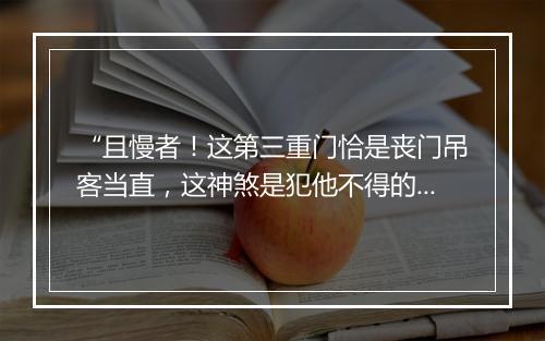 “且慢者！这第三重门恰是丧门吊客当直，这神煞是犯他不得的，”拼音出处和意思