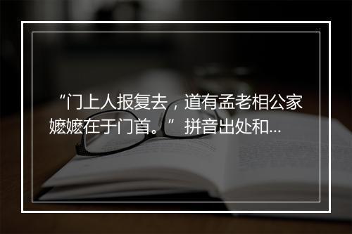 “门上人报复去，道有孟老相公家嬷嬷在于门首。”拼音出处和意思