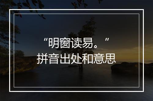 “明窗读易。”拼音出处和意思