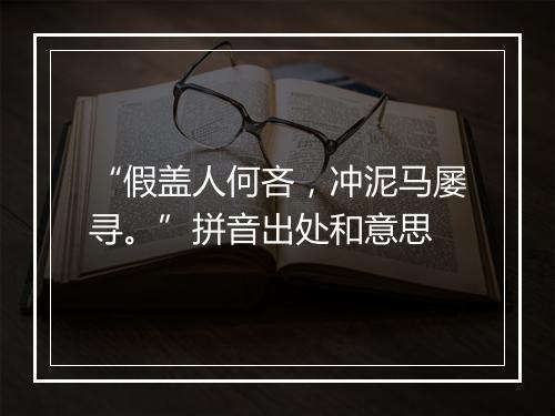 “假盖人何吝，冲泥马屡寻。”拼音出处和意思