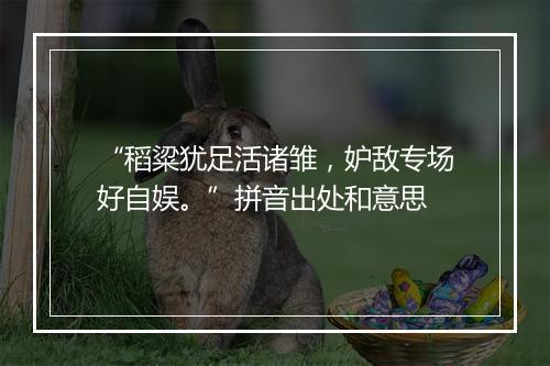 “稻粱犹足活诸雏，妒敌专场好自娱。”拼音出处和意思