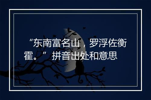 “东南富名山，罗浮佐衡霍。”拼音出处和意思