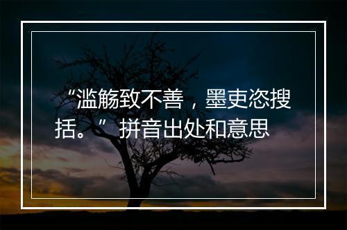 “滥觞致不善，墨吏恣搜括。”拼音出处和意思