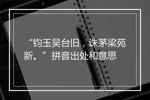 “钧玉吴台旧，诛茅梁苑新。”拼音出处和意思