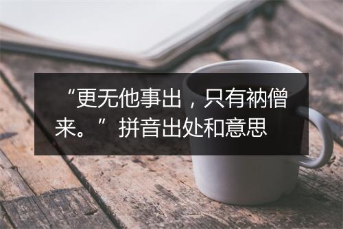 “更无他事出，只有衲僧来。”拼音出处和意思